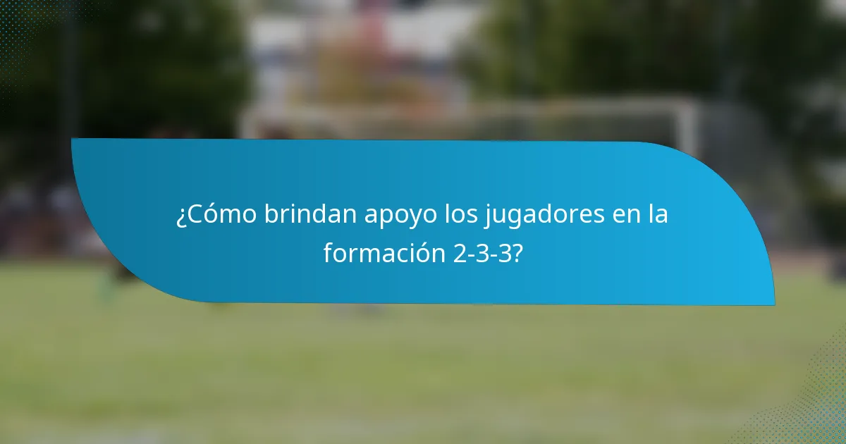 ¿Cómo brindan apoyo los jugadores en la formación 2-3-3?