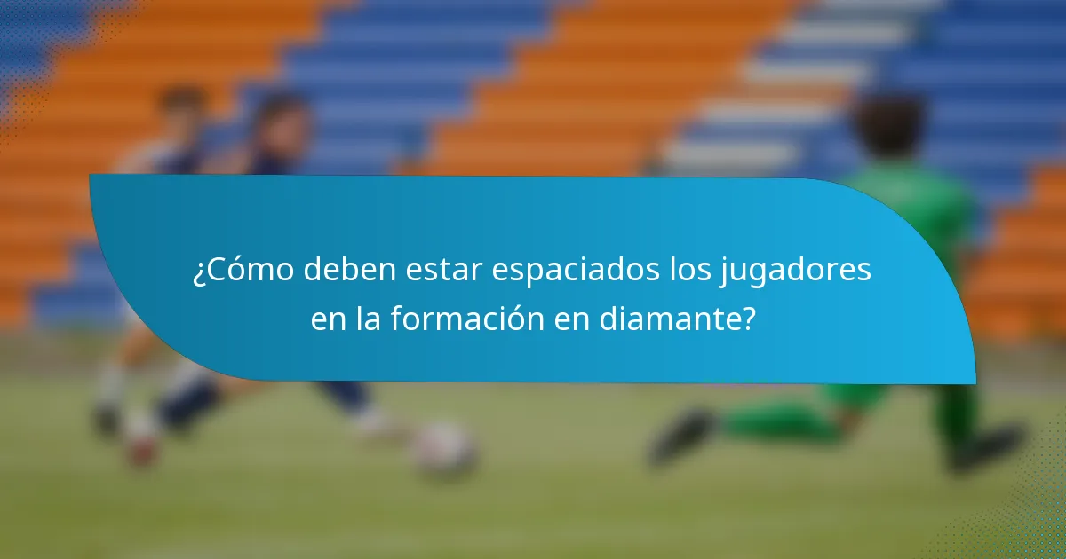 ¿Cómo deben estar espaciados los jugadores en la formación en diamante?
