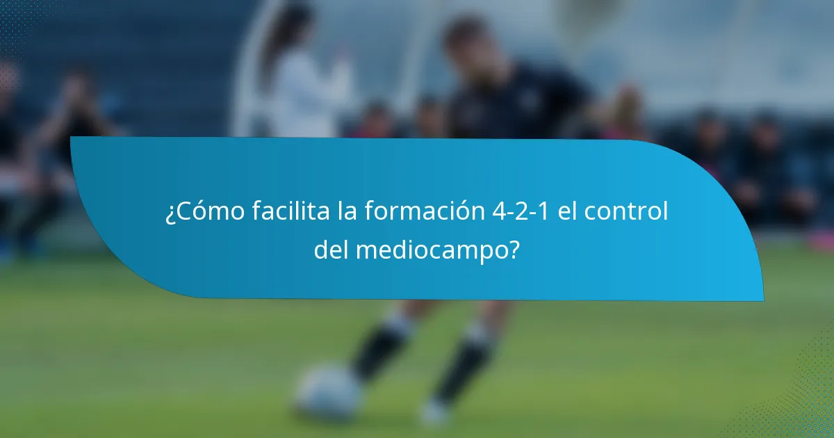 ¿Cómo facilita la formación 4-2-1 el control del mediocampo?