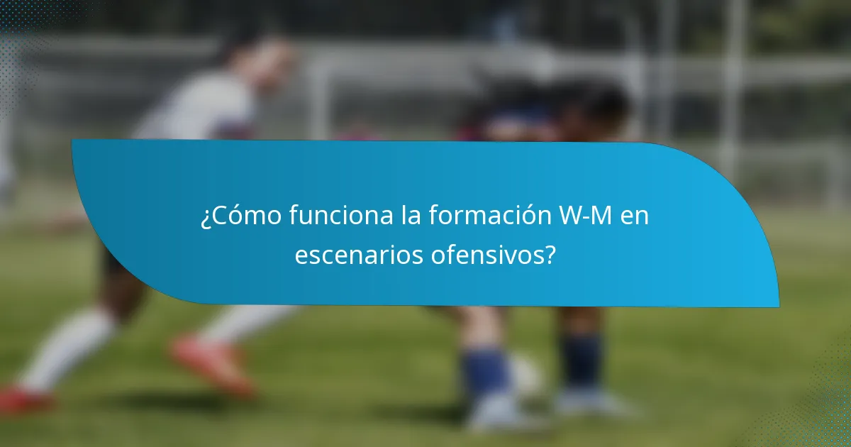 ¿Cómo funciona la formación W-M en escenarios ofensivos?