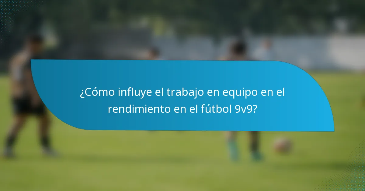 ¿Cómo influye el trabajo en equipo en el rendimiento en el fútbol 9v9?
