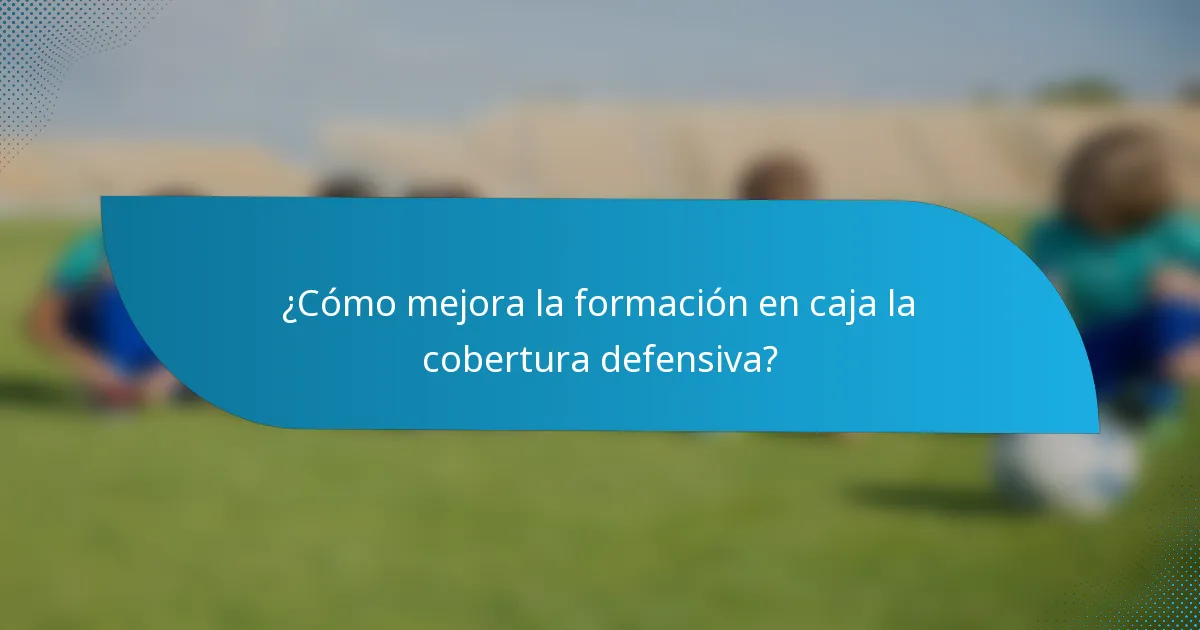 ¿Cómo mejora la formación en caja la cobertura defensiva?