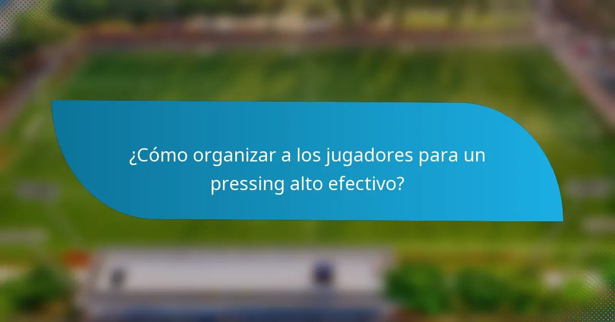 ¿Cómo organizar a los jugadores para un pressing alto efectivo?