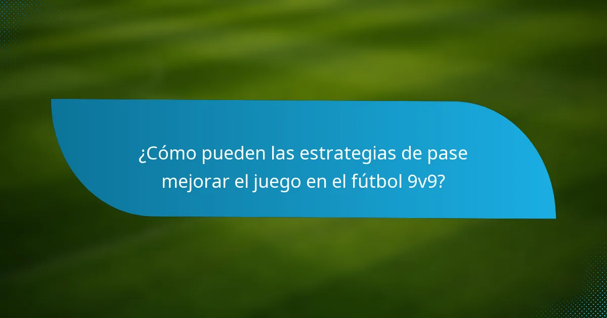 ¿Cómo pueden las estrategias de pase mejorar el juego en el fútbol 9v9?