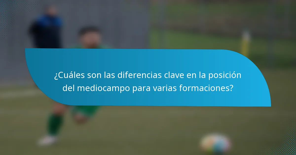 ¿Cuáles son las diferencias clave en la posición del mediocampo para varias formaciones?