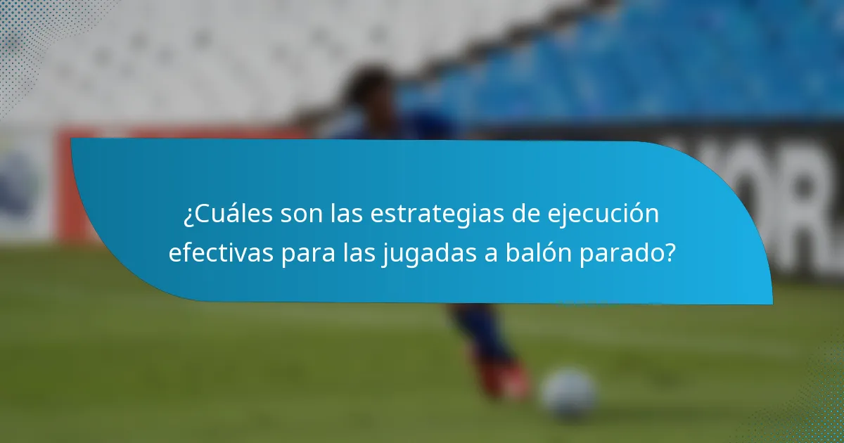 ¿Cuáles son las estrategias de ejecución efectivas para las jugadas a balón parado?