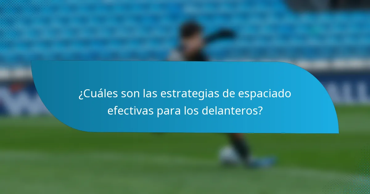 ¿Cuáles son las estrategias de espaciado efectivas para los delanteros?