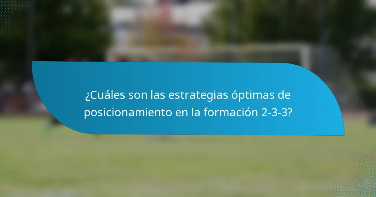¿Cuáles son las estrategias óptimas de posicionamiento en la formación 2-3-3?