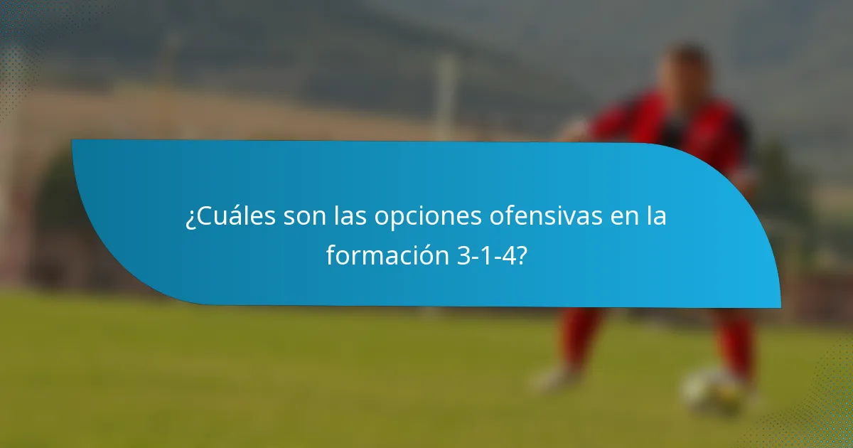 ¿Cuáles son las opciones ofensivas en la formación 3-1-4?
