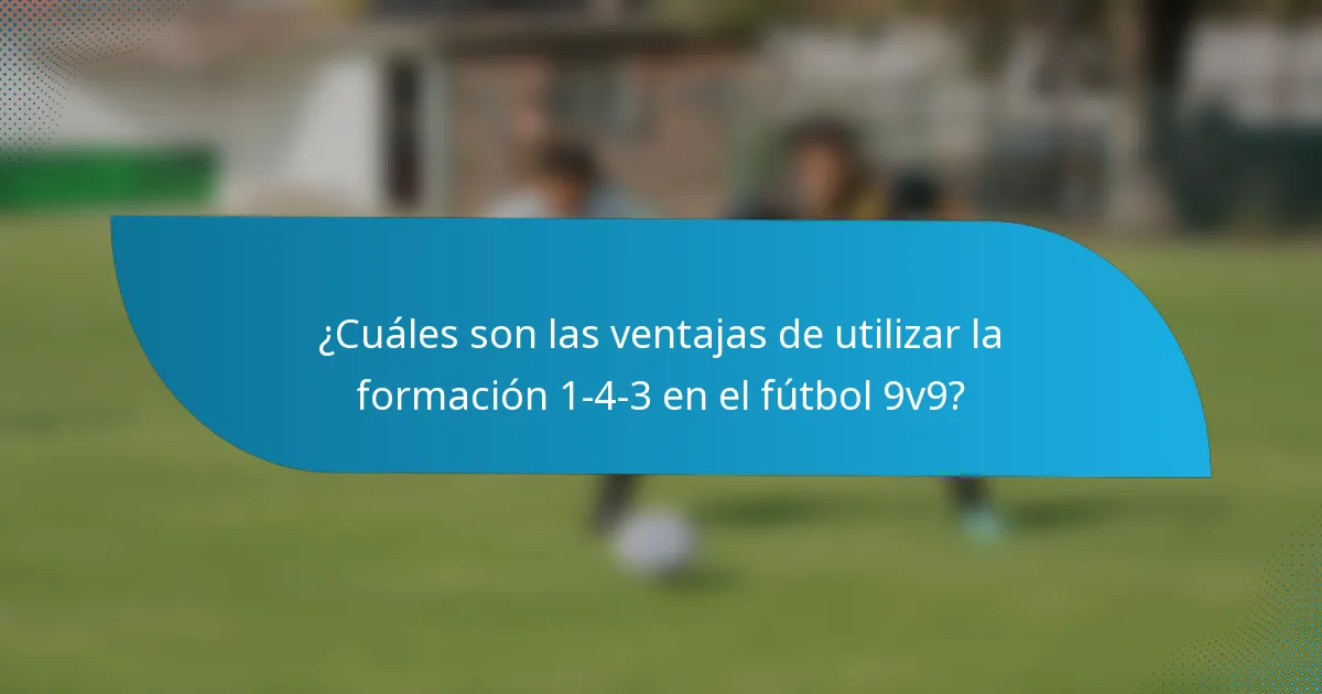 ¿Cuáles son las ventajas de utilizar la formación 1-4-3 en el fútbol 9v9?