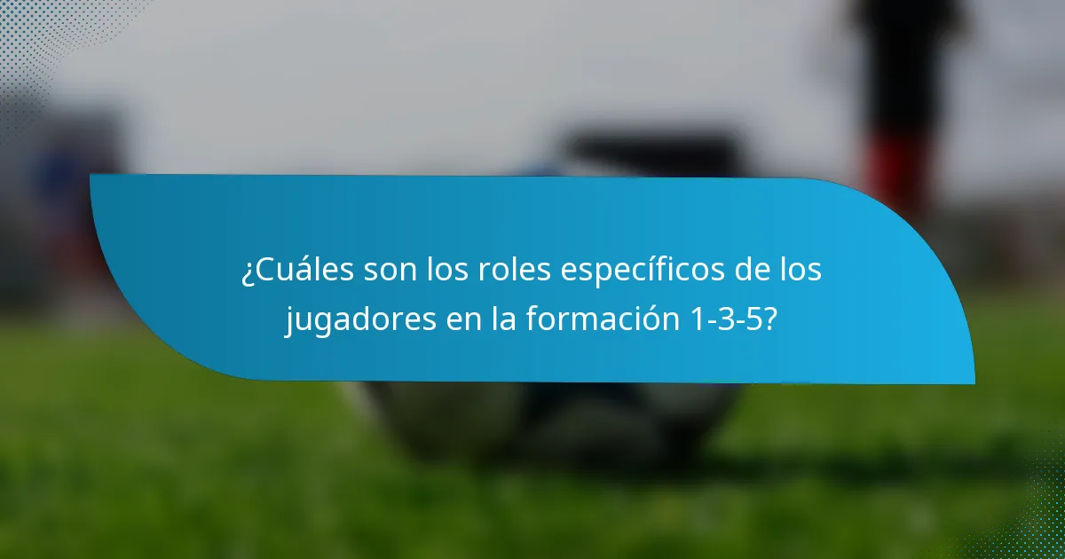 ¿Cuáles son los roles específicos de los jugadores en la formación 1-3-5?