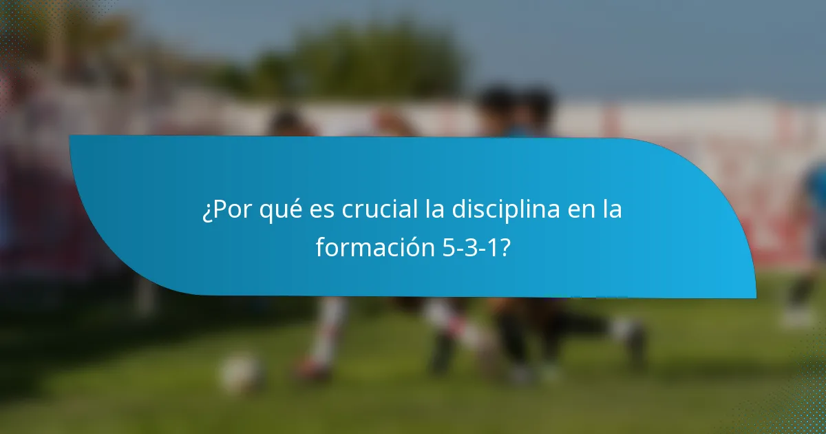 ¿Por qué es crucial la disciplina en la formación 5-3-1?